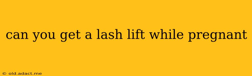 can you get a lash lift while pregnant