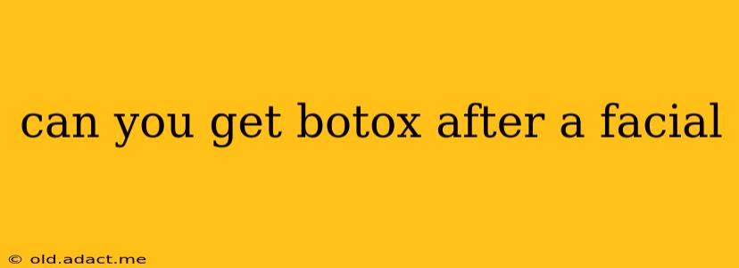 can you get botox after a facial