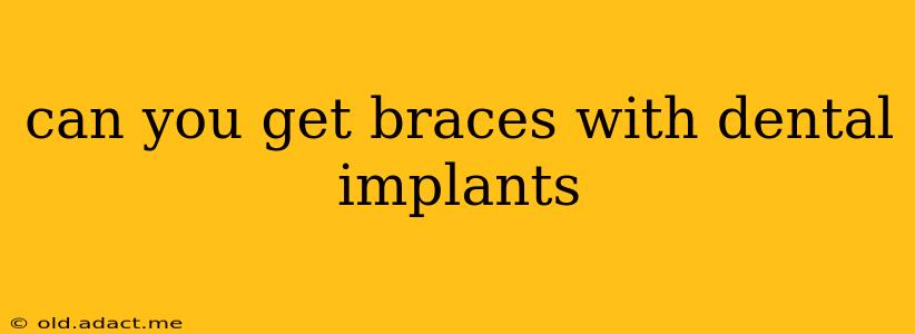can you get braces with dental implants