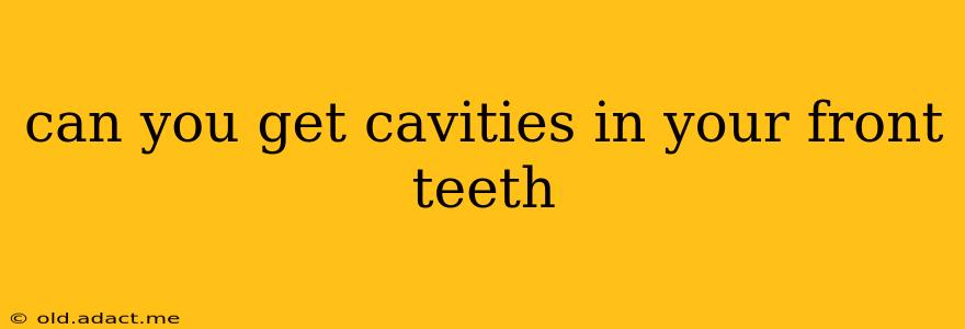 can you get cavities in your front teeth