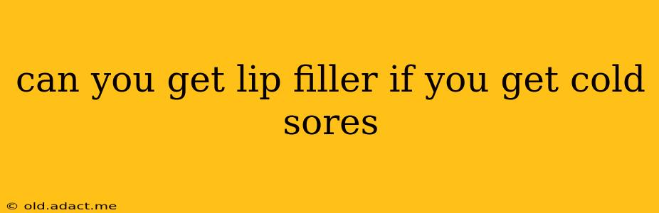 can you get lip filler if you get cold sores