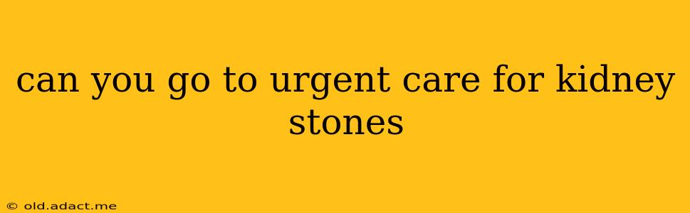 can you go to urgent care for kidney stones