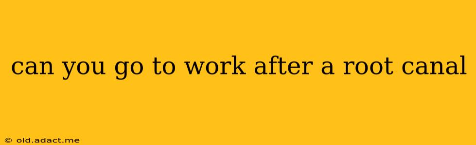 can you go to work after a root canal