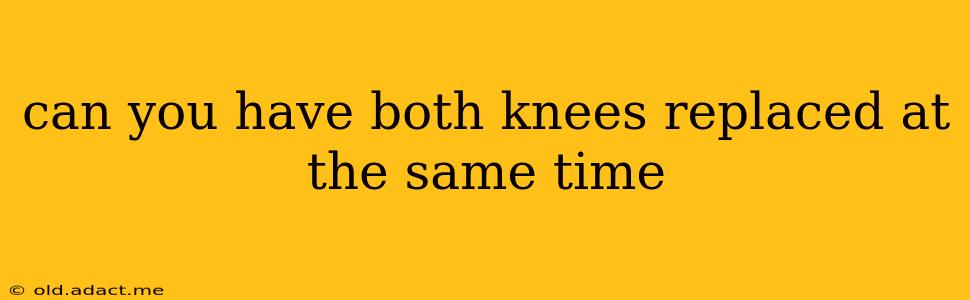 can you have both knees replaced at the same time