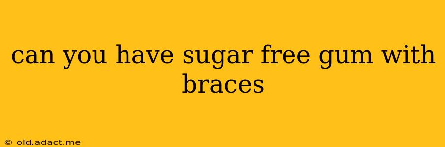 can you have sugar free gum with braces