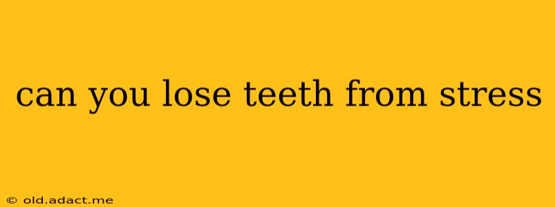 can you lose teeth from stress