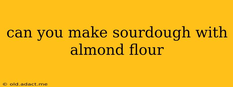 can you make sourdough with almond flour