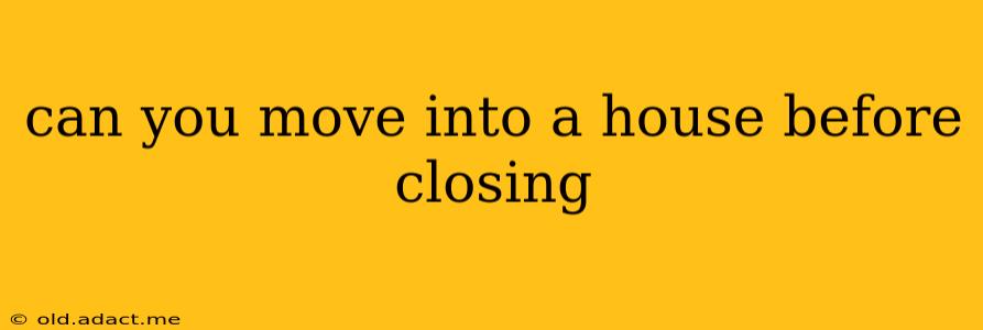 can you move into a house before closing