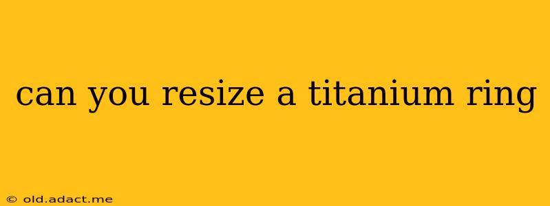 can you resize a titanium ring