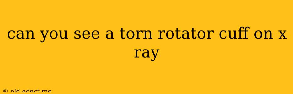 can you see a torn rotator cuff on x ray