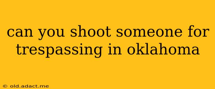 can you shoot someone for trespassing in oklahoma