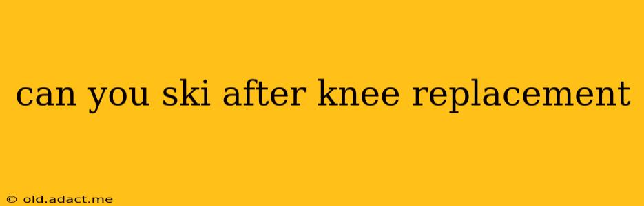 can you ski after knee replacement