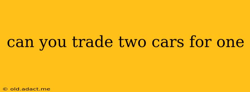 can you trade two cars for one