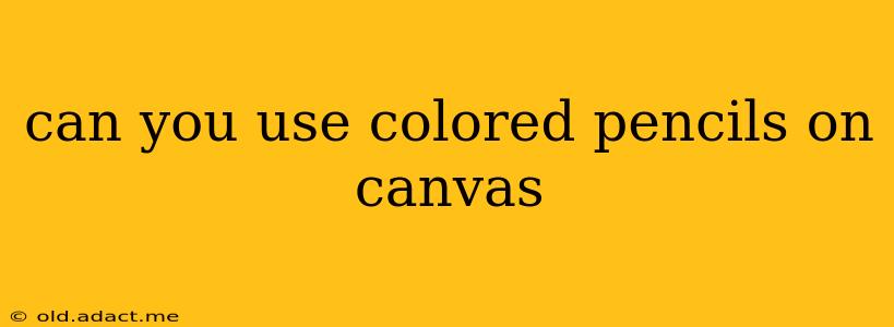 can you use colored pencils on canvas