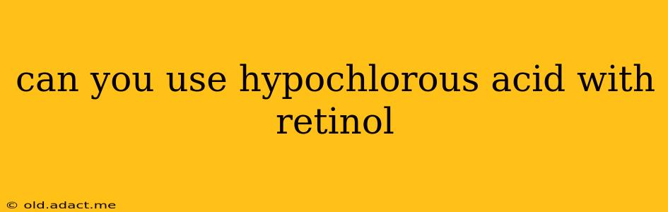 can you use hypochlorous acid with retinol