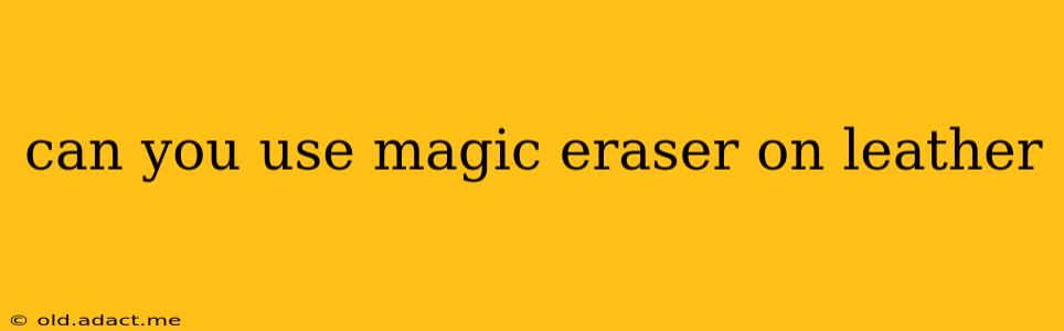 can you use magic eraser on leather