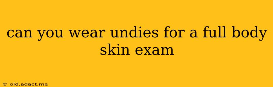 can you wear undies for a full body skin exam