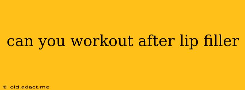 can you workout after lip filler