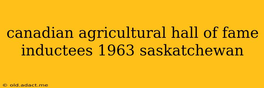 canadian agricultural hall of fame inductees 1963 saskatchewan