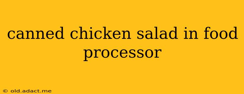 canned chicken salad in food processor