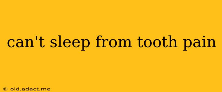 can't sleep from tooth pain