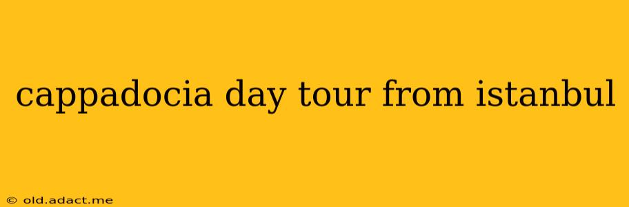 cappadocia day tour from istanbul