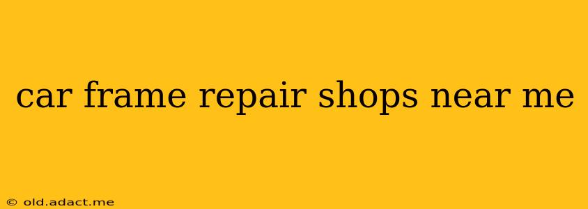 car frame repair shops near me