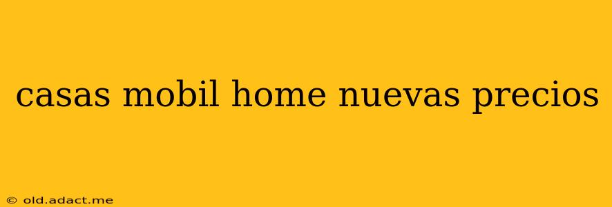 casas mobil home nuevas precios