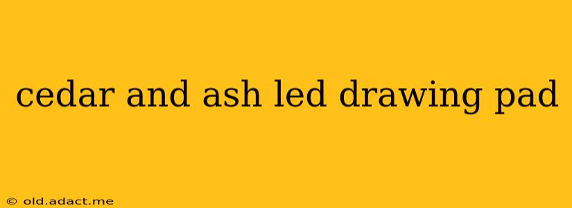 cedar and ash led drawing pad