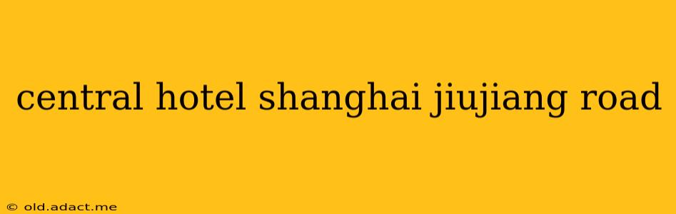central hotel shanghai jiujiang road