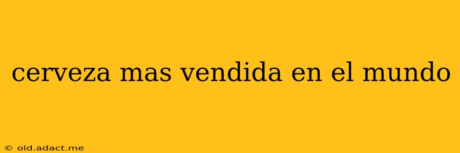 cerveza mas vendida en el mundo