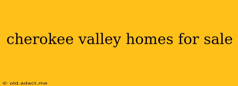 cherokee valley homes for sale