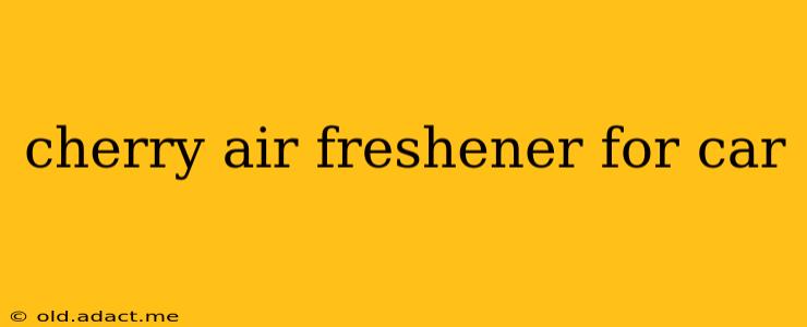 cherry air freshener for car
