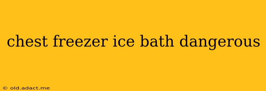 chest freezer ice bath dangerous