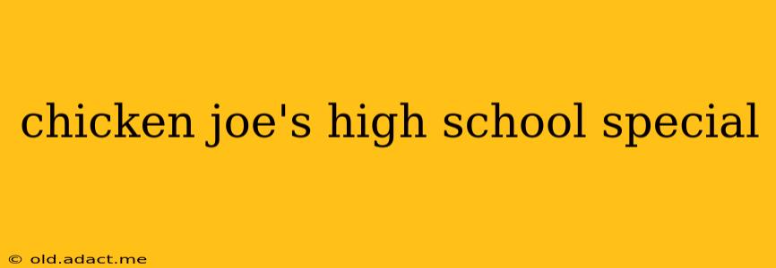 chicken joe's high school special