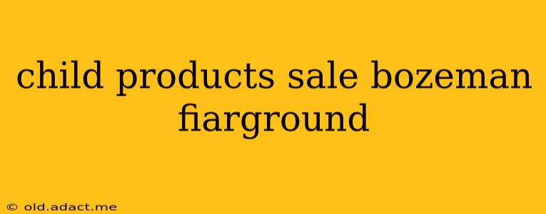 child products sale bozeman fiarground