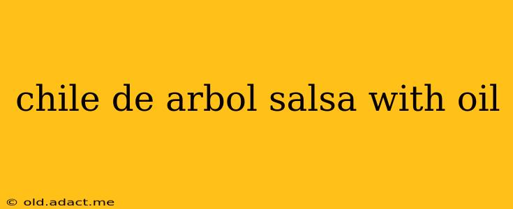 chile de arbol salsa with oil