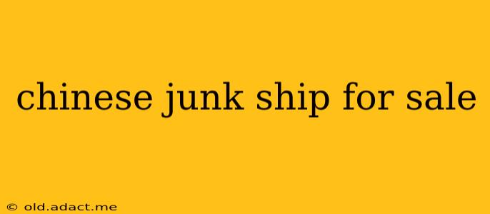 chinese junk ship for sale