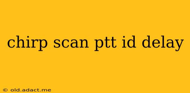 chirp scan ptt id delay