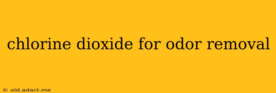 chlorine dioxide for odor removal
