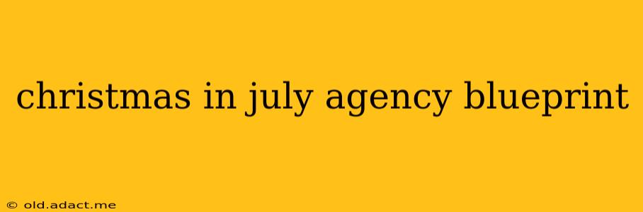 christmas in july agency blueprint