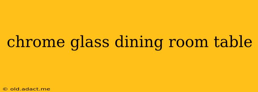 chrome glass dining room table