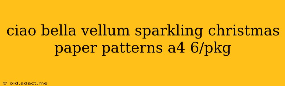 ciao bella vellum sparkling christmas paper patterns a4 6/pkg