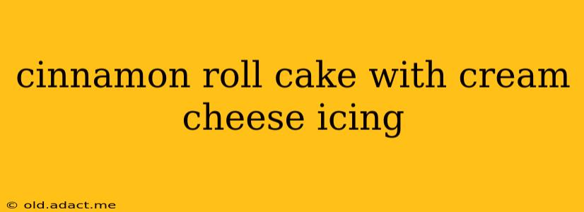 cinnamon roll cake with cream cheese icing