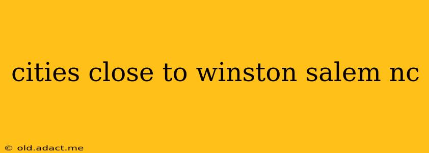 cities close to winston salem nc