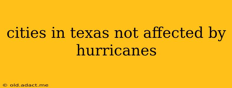 cities in texas not affected by hurricanes