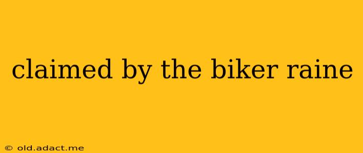 claimed by the biker raine