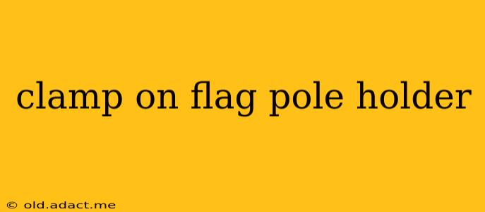 clamp on flag pole holder