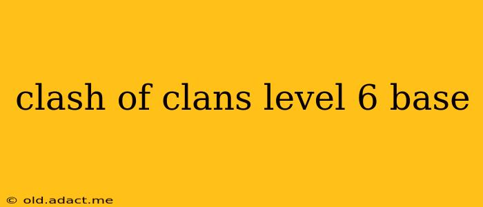 clash of clans level 6 base