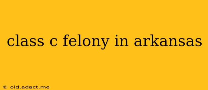 class c felony in arkansas